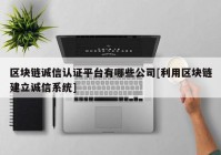 区块链诚信认证平台有哪些公司[利用区块链建立诚信系统]