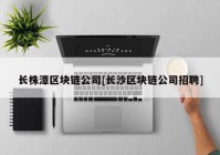 长株潭区块链公司[长沙区块链公司招聘]