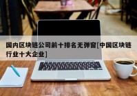 国内区块链公司前十排名无弹窗[中国区块链行业十大企业]