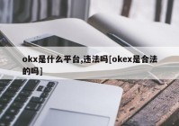 okx是什么平台,违法吗[okex是合法的吗]