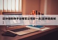 区块链购物平台哪家公司好一点[区块链商城]