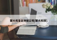 聚火炼星区块链公司[聚火科技]