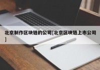 北京制作区块链的公司[北京区块链上市公司]