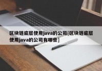 区块链底层使用java的公司[区块链底层使用java的公司有哪些]