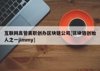 互联网高管离职创办区块链公司[区块链创始人之一jimmy]