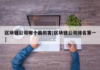 区块链公司哪个最厉害[区块链公司排名第一]