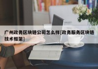 广州政务区块链公司怎么样[政务服务区块链技术框架]