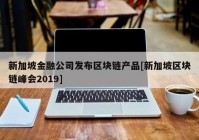 新加坡金融公司发布区块链产品[新加坡区块链峰会2019]