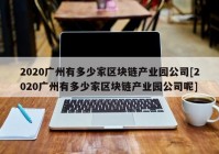 2020广州有多少家区块链产业园公司[2020广州有多少家区块链产业园公司呢]