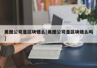 美图公司是区块链么[美图公司是区块链么吗]