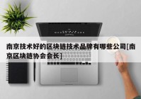 南京技术好的区块链技术品牌有哪些公司[南京区块链协会会长]