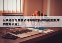 区块链信托金融公司有哪些[区块链在信托中的应用研究]