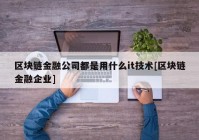 区块链金融公司都是用什么it技术[区块链金融企业]