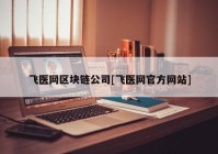 飞医网区块链公司[飞医网官方网站]