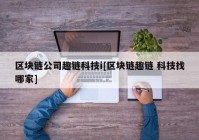 区块链公司趣链科技i[区块链趣链 科技找哪家]