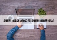 卓朗科技是区块链公司[卓朗科技挂牌转让]