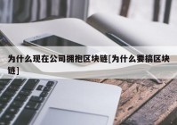 为什么现在公司拥抱区块链[为什么要搞区块链]