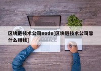 区块链技术公司node[区块链技术公司靠什么赚钱]