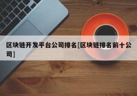 区块链开发平台公司排名[区块链排名前十公司]