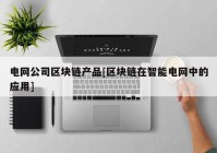 电网公司区块链产品[区块链在智能电网中的应用]