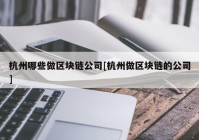 杭州哪些做区块链公司[杭州做区块链的公司]