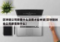 区块链公司需要什么资质才能申请[区块链创业公司都是做什么]