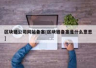 区块链公司网站备案[区块链备案是什么意思]